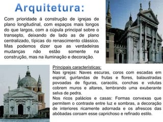Arquitetura:<br />Com prioridade á construção de igrejas de plano longitudinal, com espaços mais longos do que largos, com...