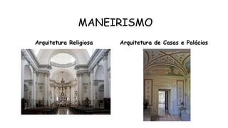 MANEIRISMO
Arquitetura Religiosa Arquitetura de Casas e Palácios
 