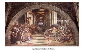 Expulsão de Heliodoro de Rafael.
Ponto focal
 
