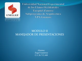 MODULO II
MANEJADOR DE PRESENTACIONES
Alumno:
Ángel Gutiérrez
C.I: 26.712.448
 
