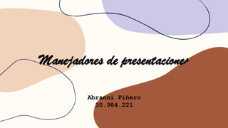 Manejadores de presentaciones
Abranni Piñero
30.984.221
 