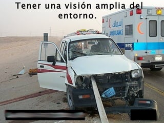 Tener una visión amplia del entorno.   