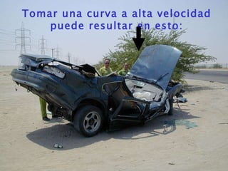 Tomar una curva a alta velocidad puede resultar en esto: 