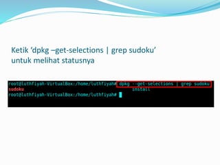 Ketik ‘dpkg –get-selections | grep sudoku’
untuk melihat statusnya
 
