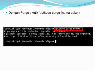  Dengan Purge : ketik ‘aptitude purge (nama paket)’
 