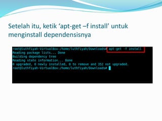 Setelah itu, ketik ‘apt-get –f install’ untuk
menginstall dependensisnya
 