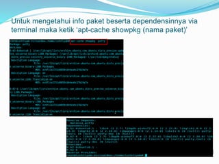 Untuk mengetahui info paket beserta dependensinnya via
terminal maka ketik ‘apt-cache showpkg (nama paket)’
 