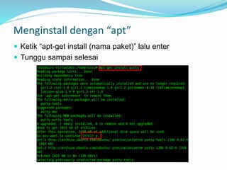 Menginstall dengan “apt”
 Ketik “apt-get install (nama paket)” lalu enter
 Tunggu sampai selesai
 