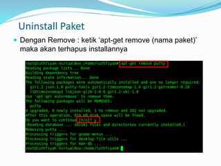 Uninstall Paket
 Dengan Remove : ketik ‘apt-get remove (nama paket)’
maka akan terhapus installannya
 