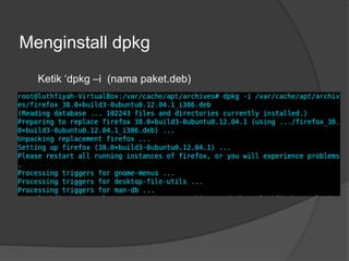 Menginstall dpkg
Ketik ‘dpkg –i (nama paket.deb)
 