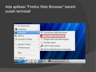 Ada aplikasi “Firefox Web Browser” berarti
sudah terinstall
 