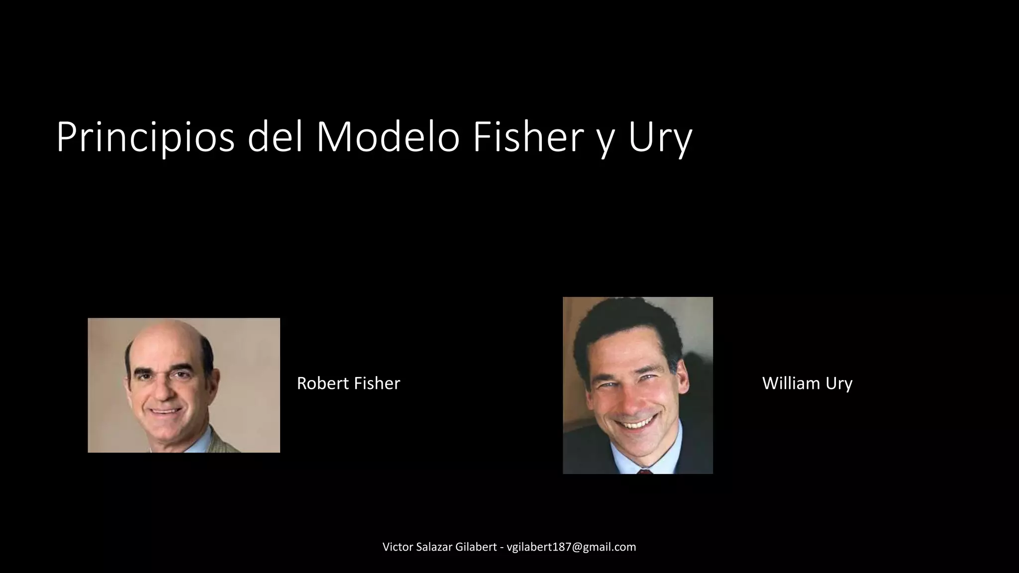 Principios del Modelo Fisher y Ury
Victor Salazar Gilabert - vgilabert187@gmail.com
Robert Fisher William Ury
 