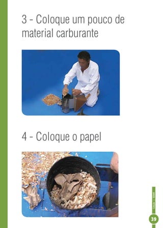 Coleção|SENAR
39
3 - Coloque um pouco de
material carburante
4 - Coloque o papel
 