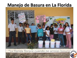 “ La Florida florece cuando no arrojas basura” Manejo de Basura en La Florida 