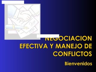 NEGOCIACION EFECTIVA Y MANEJO DE CONFLICTOS Bienvenidos 