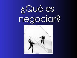 ¿Qué es negociar? 