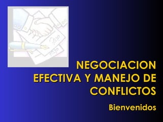 NEGOCIACION EFECTIVA Y MANEJO DE CONFLICTOS Bienvenidos 