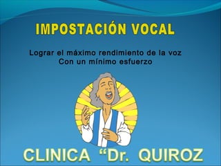 Lograr el máximo rendimiento de la voz
       Con un mínimo esfuerzo
 