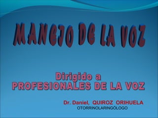 Dr. Daniel, QUIROZ ORIHUELA
    OTORRINOLARINGÓLOGO
 