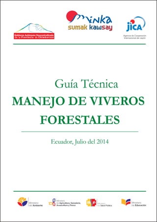 MANEJO DE VIVEROS
FORESTALES
Guía Técnica
Ecuador, Julio del 2014
 