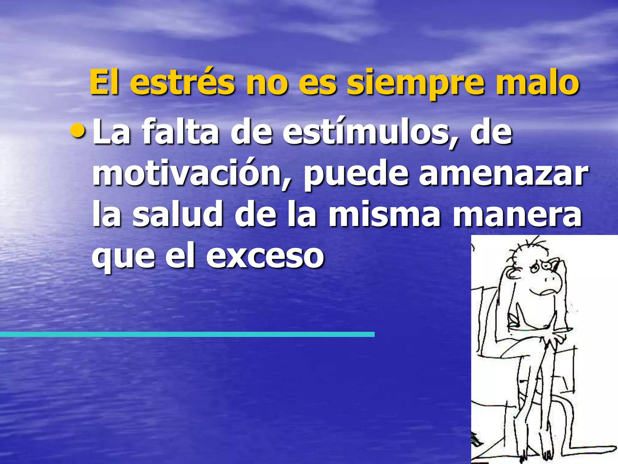   El estrés no es siempre maloLa falta de estímulos, de motivación, puede amenazar la salud de la misma manera que el exceso