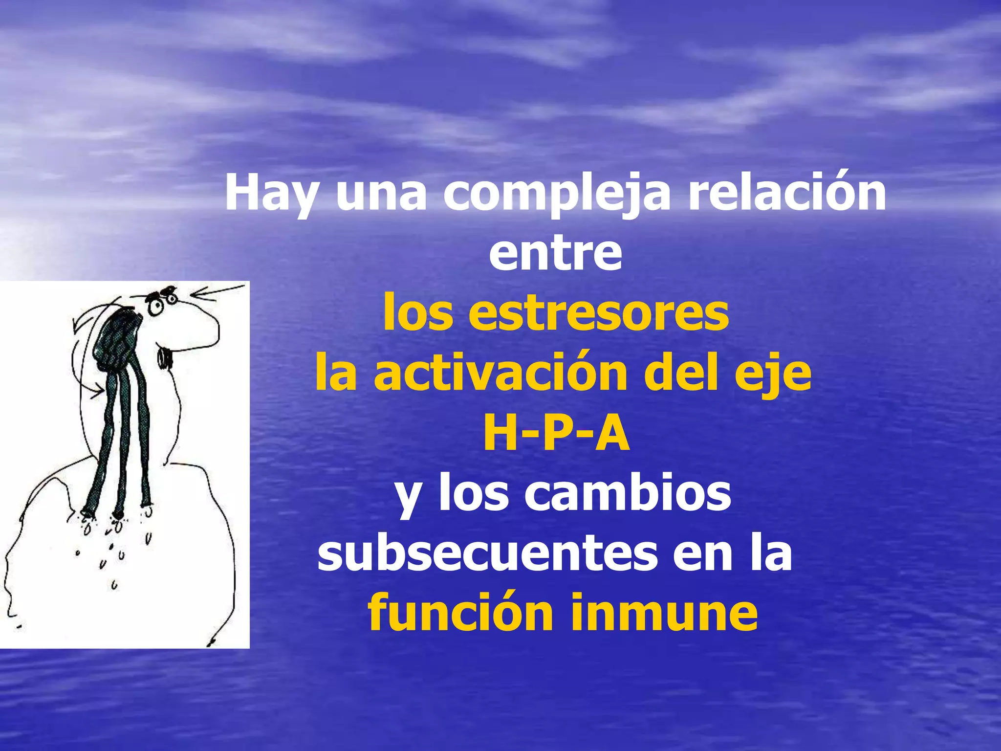 Hay una compleja relación entrelos estresores la activación del eje H-P-Ay los cambios subsecuentes en la función inmune