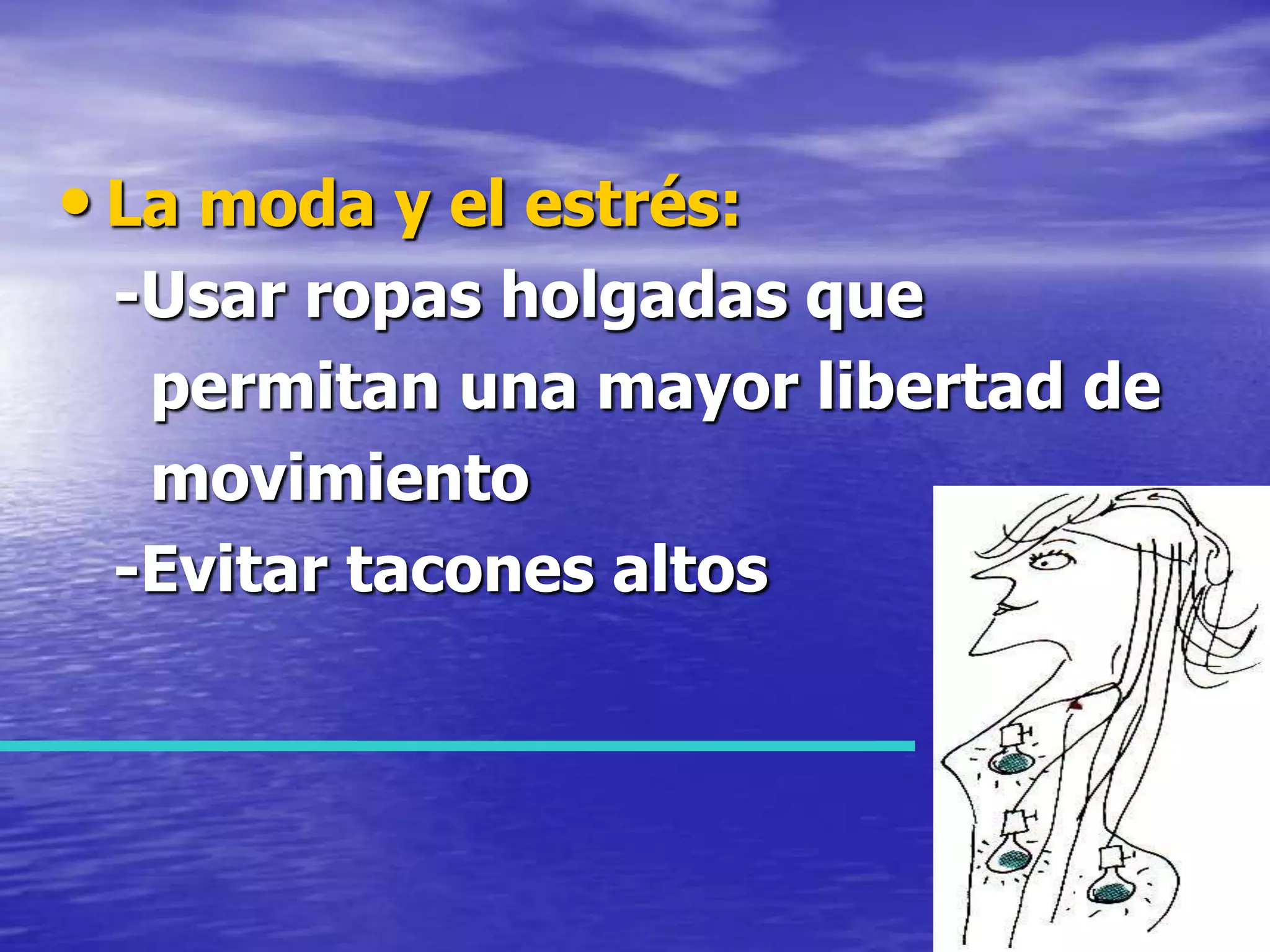 La moda y el estrés:   -Usar ropas holgadas que     permitan una mayor libertad de     movimiento   -Evitar tacones altos