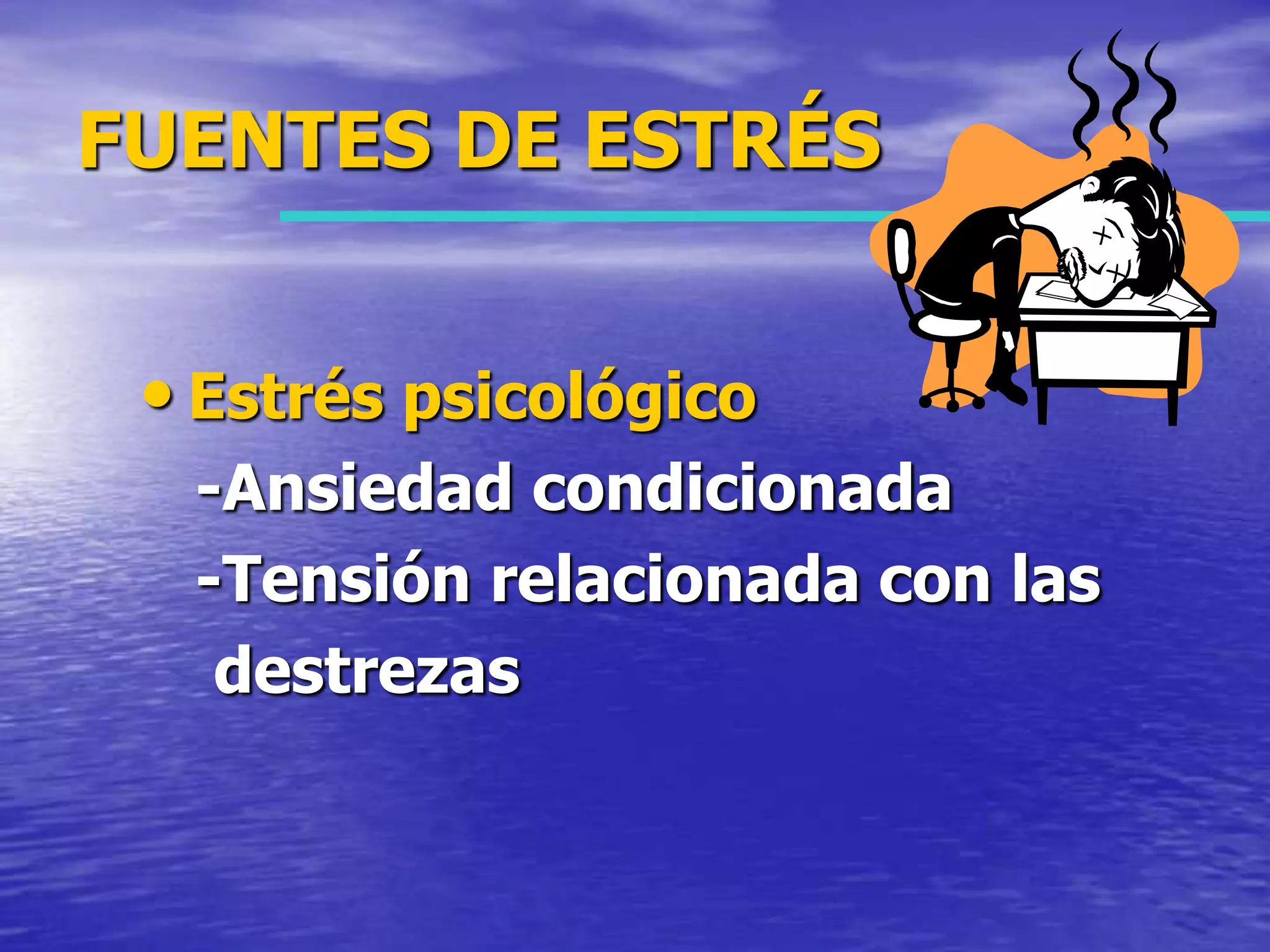 FUENTES DE ESTRÉSEstrés psicológico   -Ansiedad condicionada   -Tensión relacionada con las     destrezas