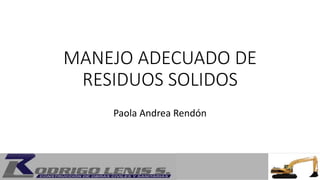 MANEJO ADECUADO DE
RESIDUOS SOLIDOS
Paola Andrea Rendón
 