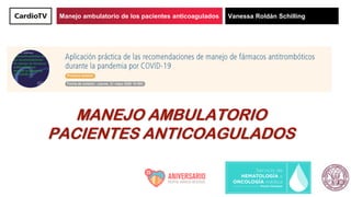 Manejo ambulatorio de los pacientes anticoagulados Vanessa Roldán Schilling
MANEJO AMBULATORIO
PACIENTES ANTICOAGULADOS
 