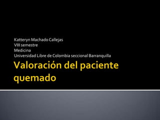 Katteryn MachadoCallejas
VIII semestre
Medicina
Universidad Libre de Colombia seccional Barranquilla
 