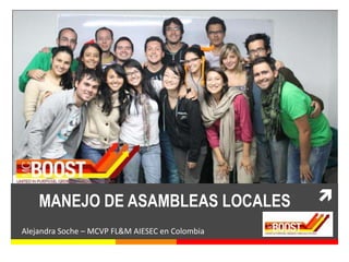 MANEJO DE ASAMBLEAS LOCALES                  
Alejandra Soche – MCVP FL&M AIESEC en Colombia
 