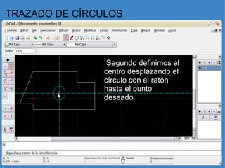 TRAZADO DE CÍRCULOS   Segundo definimos el centro desplazando el círculo con el ratón hasta el punto deseado.   