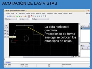 ACOTACIÓN DE LAS VISTAS La cota horizontal quedaría. Procediendo de forma análoga se colocan los otros tipos de cotas . 
