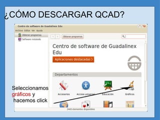 ¿CÓMO DESCARGAR QCAD? Seleccionamos  gráficos  y  hacemos click  