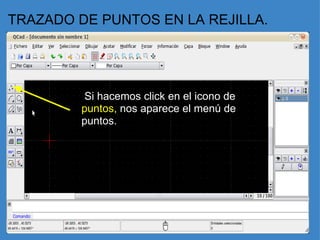 TRAZADO DE PUNTOS EN LA REJILLA.   Si hacemos click en el icono de  puntos,  nos aparece el menú de puntos.     