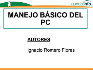 MANEJO BÁSICO DEL PC AUTORES : Ignacio Romero Flores 