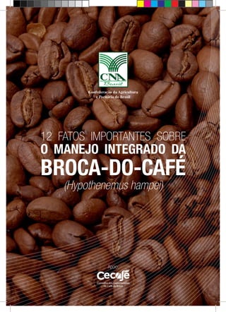 12 FATOS IMPORTANTES SOBRE
O MANEJO INTEGRADO DA
BROCA-DO-CAFÉ
(Hypothenemus hampei)
Apoio:
 