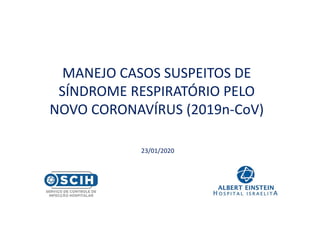MANEJO CASOS SUSPEITOS DE
SÍNDROME RESPIRATÓRIO PELO
NOVO CORONAVÍRUS (2019n-CoV)
23/01/2020
 