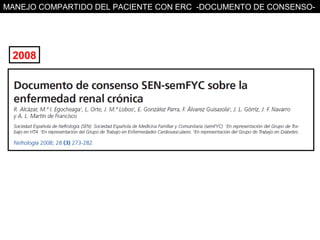 MANEJO COMPARTIDO DEL PACIENTE CON ERC -DOCUMENTO DE CONSENSO-




 2008
 