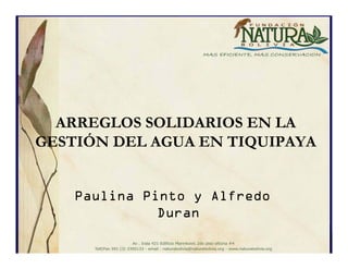 ARREGLOS SOLIDARIOS EN LA
GESTIÓN DEL AGUA EN TIQUIPAYA


    Paulina Pinto y Alfredo
              Duran
 