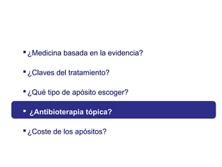 ¿Medicina basada en la evidencia?
¿Claves del tratamiento?
¿Qué tipo de apósito escoger?
 ¿Antibioterapia tópica?
¿Coste de los apósitos?
 