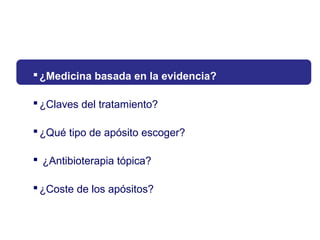 ¿Medicina basada en la evidencia?
¿Claves del tratamiento?
¿Qué tipo de apósito escoger?
 ¿Antibioterapia tópica?
¿Coste de los apósitos?
 