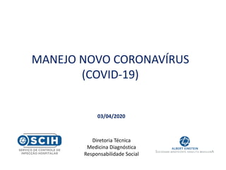 MANEJO NOVO CORONAVÍRUS
(COVID-19)
03/04/2020
Diretoria Técnica
Medicina Diagnóstica
Responsabilidade Social
 