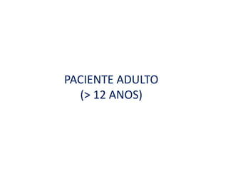 PACIENTE ADULTO
(> 12 ANOS)
 