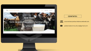 C O N TATO :
curso-de-boas-praticas-leiteiras.webnode.com
palestrasbovinocultura@gmail.com
 