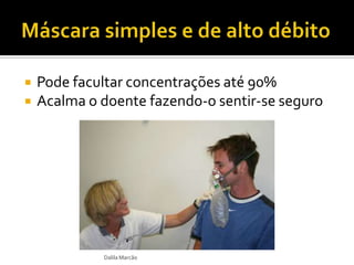  Pode facultar concentrações até 90%
 Acalma o doente fazendo-o sentir-se seguro
Dalila Marcão
 