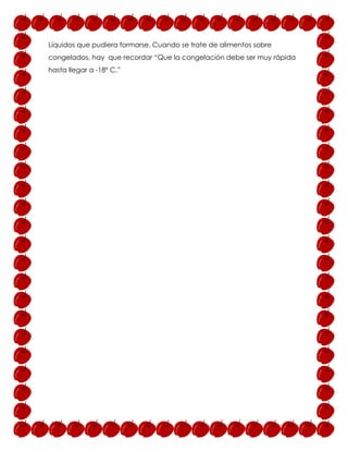 Líquidos que pudiera formarse. Cuando se trate de alimentos sobre
congelados, hay que recordar “Que la congelación debe ser muy rápida
hasta llegar a -18º C.”
 