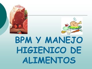 BPM Y MANEJO
HIGIENICO DE
ALIMENTOS
 