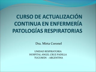 Dra. Mirta Coronel
UNIDAD RESPIRATORIA
HOSPITAL ANGEL CRUZ PADILLA
TUCUMÁN - ARGENTINA

 